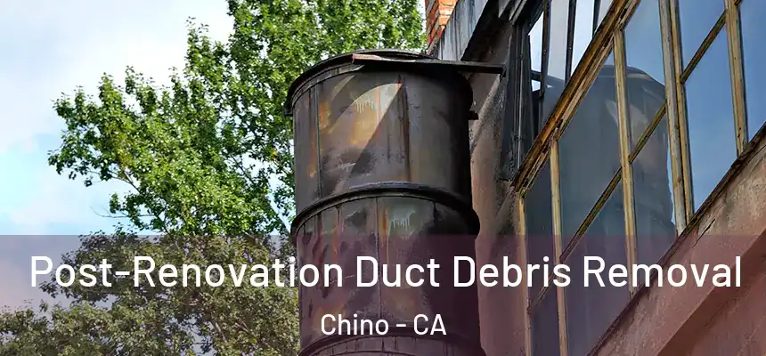 Post-Renovation Duct Debris Removal Chino - CA
